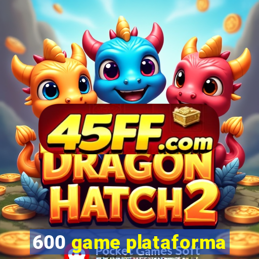 600 game plataforma